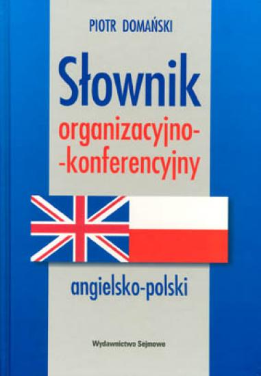 Słownik organizacyjno-konferencyjny angielsko-polski. English-Polish Dictionary of Organization and Conference Terms